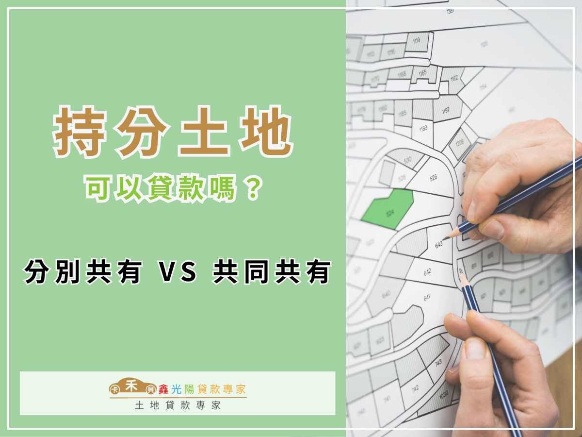 持分土地可以貸款嗎？分別共有 vs 共同共有貸款差在哪？利率成數一次看